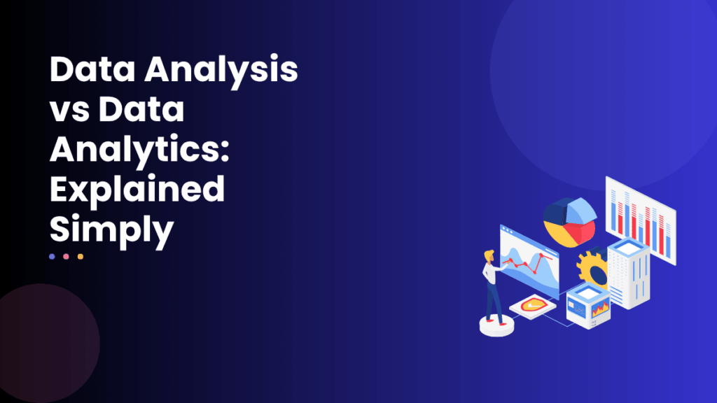 Data Analysis vs Data Analytics: Explained Simply