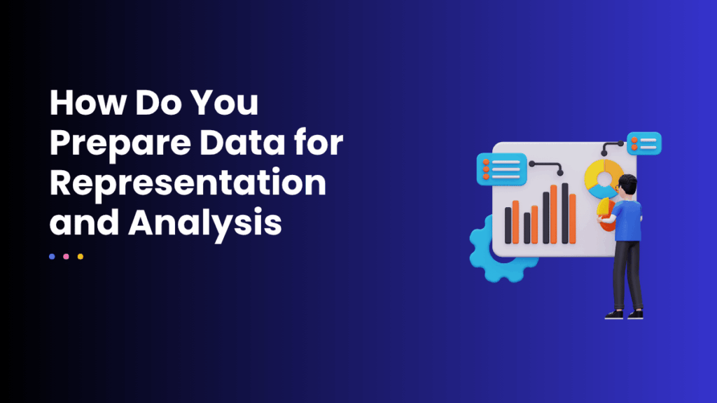 How Do You Prepare Data for Representation and Analysis